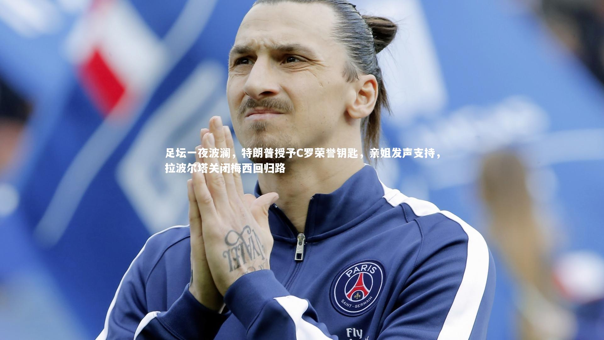 足坛一夜波澜，特朗普授予C罗荣誉钥匙，亲姐发声支持，拉波尔塔关闭梅西回归路