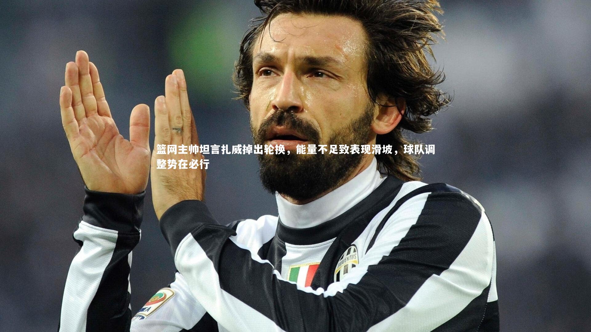 篮网主帅坦言扎威掉出轮换,能量不足致表现滑坡,球队调整势在必行