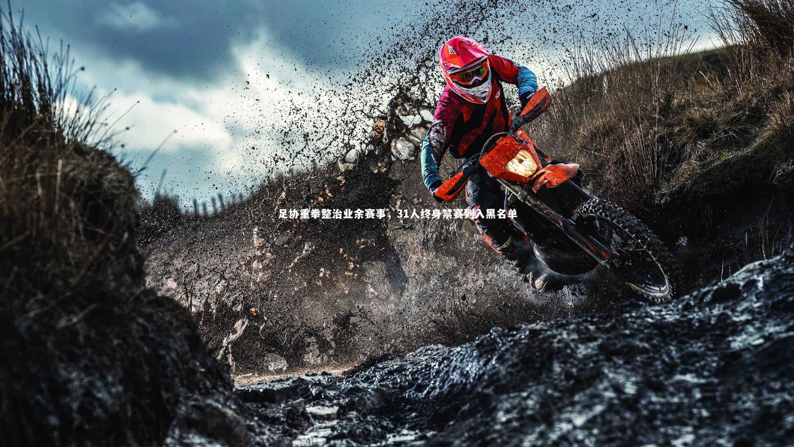【开云app】足协重拳整治业余赛事，31人终身禁赛列入黑名单